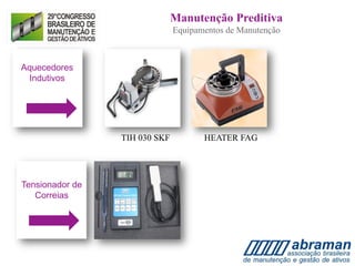 TIH 030 SKF HEATER FAG
Aquecedores
Indutivos
Tensionador de
Correias
Manutenção Preditiva
Equipamentos de Manutenção
 