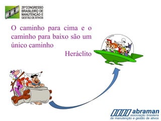 O caminho para cima e o
caminho para baixo são um
único caminho
Heráclito
 