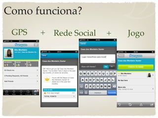 Como funciona?
 GPS   + Rede Social   +   Jogo
 