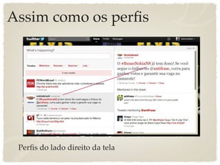 Assim como os perﬁs




 Perﬁs do lado direito da tela
 