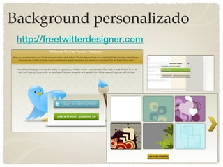 Background personalizado
 http://freetwitterdesigner.com
 