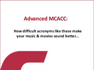 How difficult acronyms like these make
your music & movies sound better...
Advanced MCACC:
 