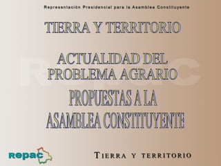 TIERRA Y TERRITORIO ACTUALIDAD DEL  PROBLEMA AGRARIO PROPUESTAS A LA ASAMBLEA CONSTITUYENTE 