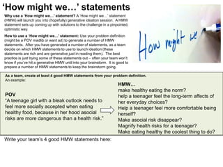 ‘How might we…’ statements<br />Why use a ‘How might we…’ statement? A ‘How might we…’ statement (HMW) will launch you int...