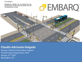 BRT / Busways and Traffic Safety

Nicolae Duduta, Claudia Adriazola, Dario Hidalgo, Luis Antonio Lindau, Rebecca Jaffe

Transforming Transportation 2012




Claudia Adriazola-Delgado
Director, Health & Road Safety Program
Transforming Transportation 2012
January, 27th 2012
Washington, DC
 