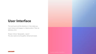 14
The touch point and the elements in it that makes you
(user) interact and engage in a digital product. Thats my
definition of UI.
 