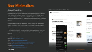 Geometrical structure, can be elegant, bold or bright, can be animated,
easy to follow with focus on details; grid, iconography, typography and
colour.
It works well for multiple theme interfaces, especially the dark ones and
because of its simplicity can easily fall to the sustainable category, like
Medium.
Here’s a few examples …
Medium: https://medium.com/
Miro: https://miro.com/ways-we-work/
Cocoon Experience: https://cocoonexperience.com/
Unicef: https://sites.unicef.org/generation-covid/
Pradapt: https://prod.icdlabs.in/
Buttons: https://buttons.evrone.com/
Simplification
Neo-Minimalism
Medium web - Light | Medium Mobile - Dark
 