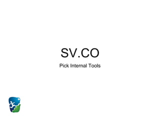 SV.CO
Pick Internal Tools
 