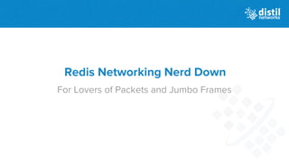 For Lovers of Packets and Jumbo Frames
Redis Networking Nerd Down
 