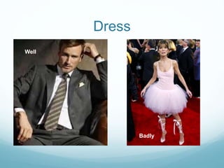 Dress
Well
Badly
 