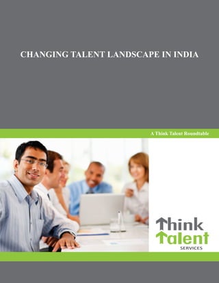 CHANGING TALENT LANDSCAPE IN INDIA




                        A Think Talent Roundtable
 
