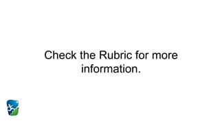 Check the Rubric for more
information.
 