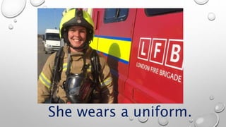 She wears a uniform.
 