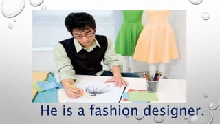 He is a fashion designer.
 