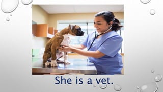 She is a vet.
 