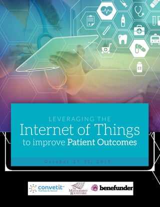 L E V E R AG I N G T H E
Internet of Things
to improve Patient Outcomes
O c t o b e r 2 7 - 3 1 , 2 0 1 5
 