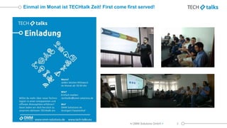 Einmal im Monat ist TECHtalk Zeit! First come first served!
< OMM Solutions GmbH > 2
 