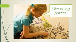 I like doing
puzzles.
 