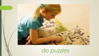 do puzzles
 