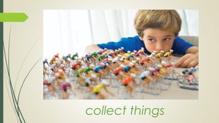 collect things
 