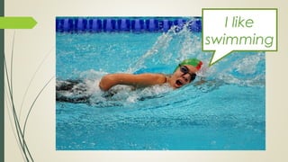 I like
swimming
 