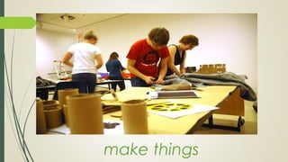 make things
 