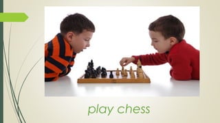 play chess
 