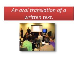 An oral translation of a
written text.
 