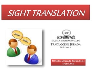 An oral translation of a written
text.
TJ Patricia Villacorta- Melendreras
Loyola 2016
 