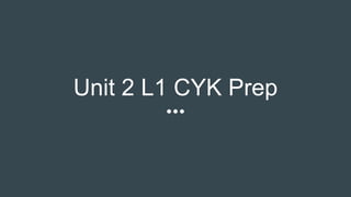 Unit 2 L1 CYK Prep
 