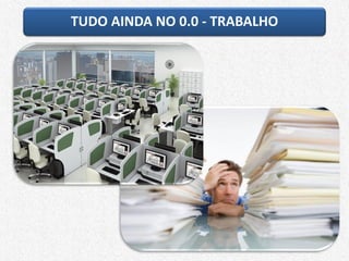TUDO AINDA NO 0.0 - TRABALHO
 