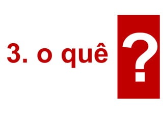 3. o quê
 