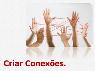 Criar Conexões.
 