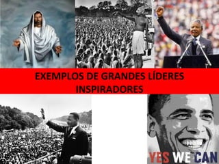 EXEMPLOS DE GRANDES LÍDERES
INSPIRADORES
 