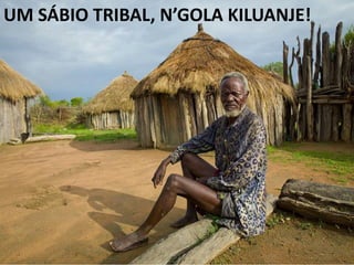UM SÁBIO TRIBAL, N’GOLA KILUANJE!
 