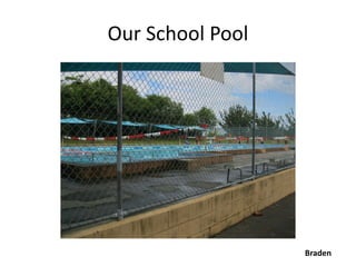 Our School Pool




                  Braden
 