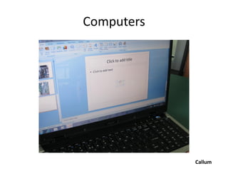 Computers




            Callum
 
