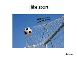 I like sport




               Cameron
 
