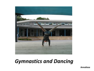 Gymnastics and Dancing
                         Annaliese
 