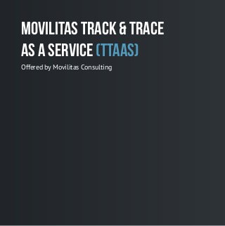 Movilitas Track & Trace
as a Service (TTaaS)
Offered by Movilitas Consulting
 