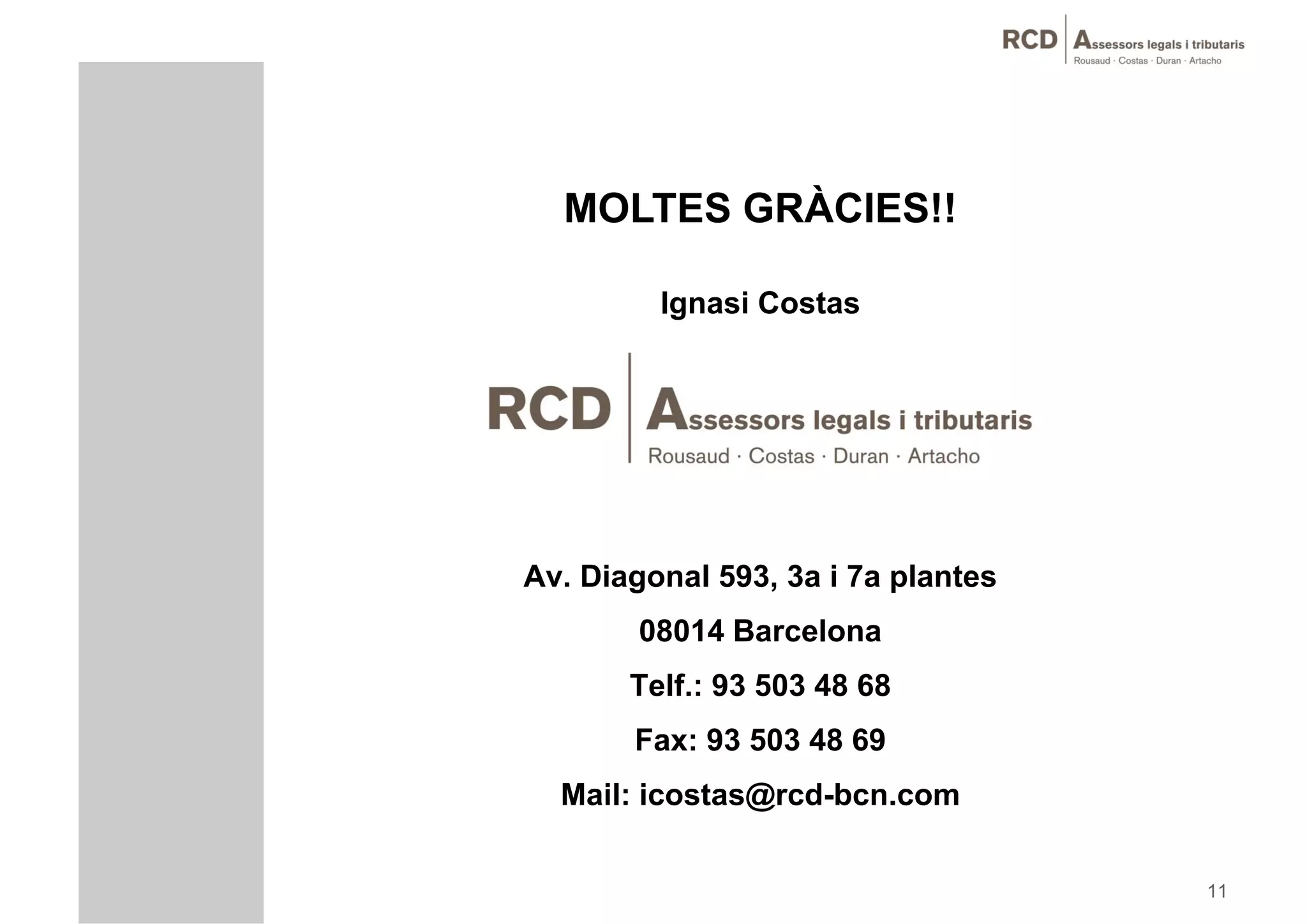 MOLTES GRÀCIES!!

         Ignasi Costas




Av. Diagonal 593, 3a i 7a plantes
        08014 Barcelona
       Telf.: 93 503 48 68
       Fax: 93 503 48 69
  Mail: icostas@rcd-bcn.com

                                    11
 