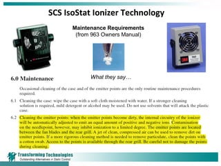 SCS IsoStat Ionizer Technology
Maintenance Requirements
(from 963 Owners Manual)
What they mean…
• When emitter points bec...