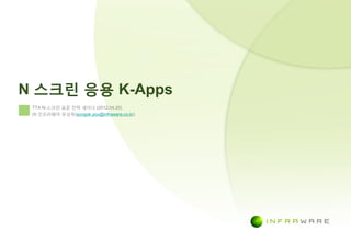 N 스크린 응용 K-Apps
 TTA N-스크린 표준 젂략 세미나 (2012.04.20)
 ㈜ 읶프라웨어 유성옥(sungok.you@infraware.co.kr)




                                           Confidential and proprietary material for authorized persons only.   1
 