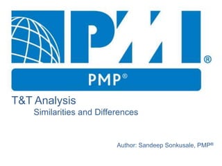T&T Analysis 
Similarities and Differences 
Author: Sandeep Sonkusale, PMP® 
 