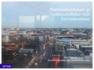 Materiaalikehityksen ja
Tuotesuunnittelun rooli
Kiertotaloudessa
Nani Pajunen, 1.12.2015
Suomen itsenäisyyden juhlarahasto Sitra
 