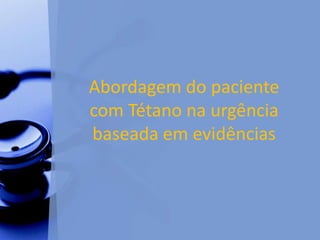 Abordagem do paciente
com Tétano na urgência
baseada em evidências
 