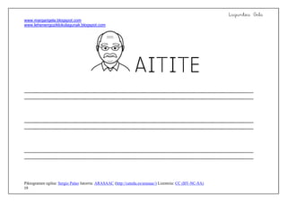 Laguntza Gela
www.margarigela.blogspot.com
www.lehenengoziklokolagunak.blogspot.com
Piktogramen egilea: Sergio Palao Jatorria: ARASAAC (http://catedu.es/arasaac/) Lizentzia: CC (BY-NC-SA)
19
AITITE
 