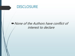 DISCLOSURE
None of the Authors have conflict of
interest to declare
 