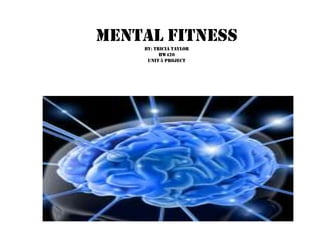 MENTAL FITNESSBy: Tricia taylorHW420Unit 5 Project 