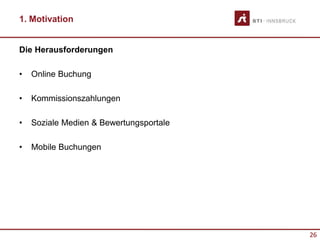 26
1. Motivation
Die Herausforderungen
• Online Buchung
• Kommissionszahlungen
• Soziale Medien & Bewertungsportale
• Mobile Buchungen
 